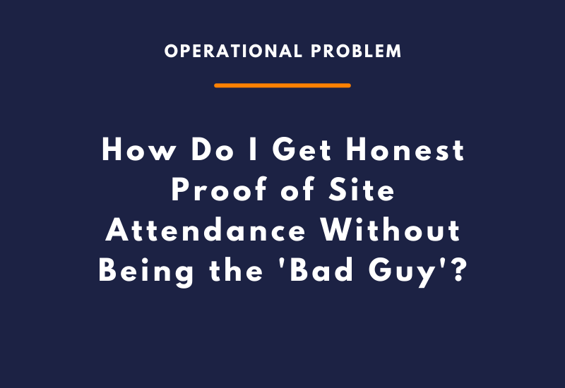 How Do I Get Honest Proof of Site Attendance Without Being the 'Bad Guy'