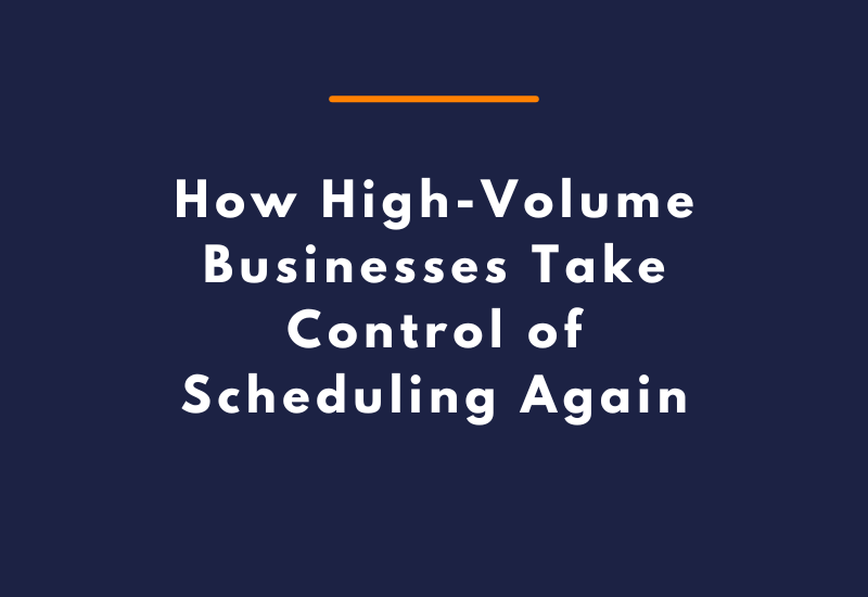How High-Volume Businesses Take Control of Scheduling Again
