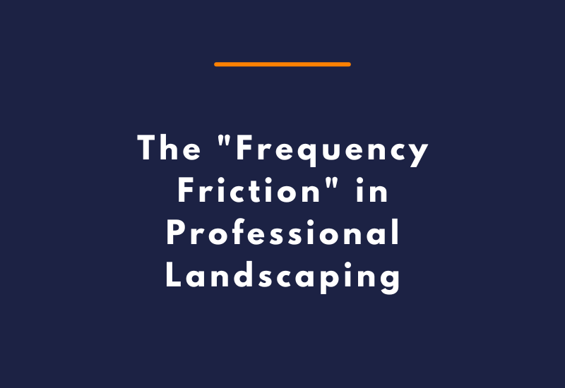 The Frequency Friction in Professional Landscaping
