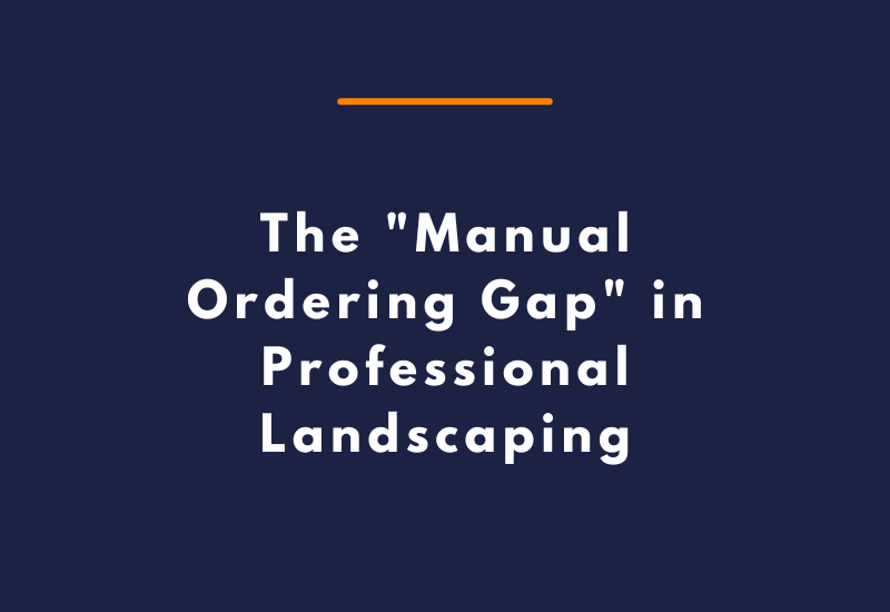 The Manual Ordering Gap in Professional Landscaping