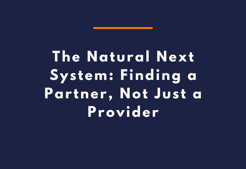 The Natural Next System Finding a Partner, Not Just a Provider