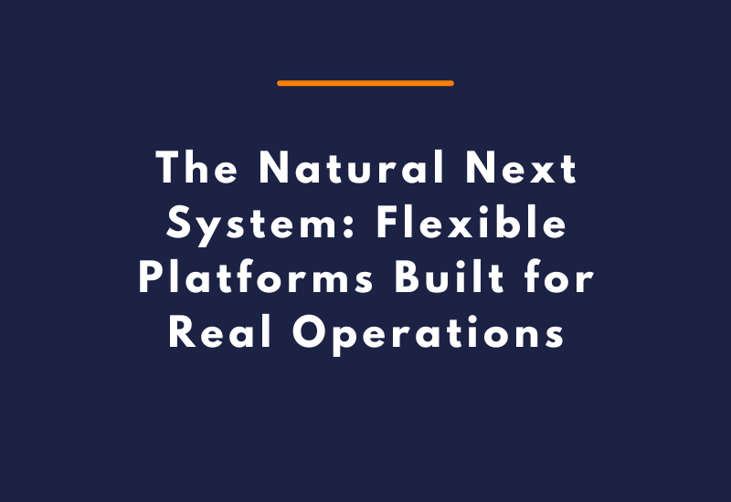 The Natural Next System Flexible Platforms Built for Real Operations