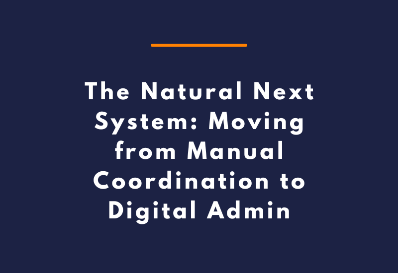 The Natural Next System Moving from Manual Coordination to Digital Admin