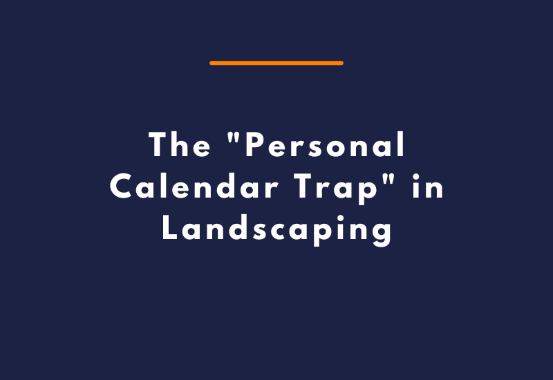 The Personal Calendar Trap in Landscaping