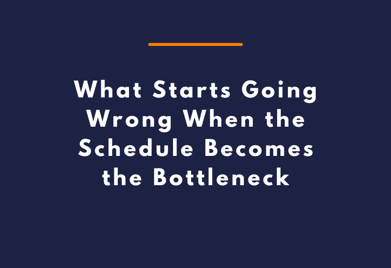 What Starts Going Wrong When the Schedule Becomes the Bottleneck