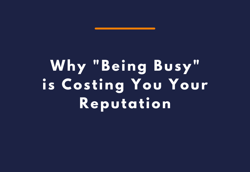 Why Being Busy is Costing You Your Reputation