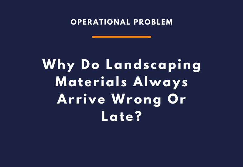 Why Do Landscaping Materials Always Arrive Wrong Or Late