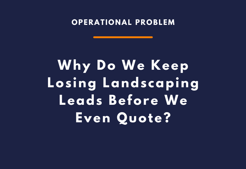 Why Do We Keep Losing Landscaping Leads Before We Even Quote