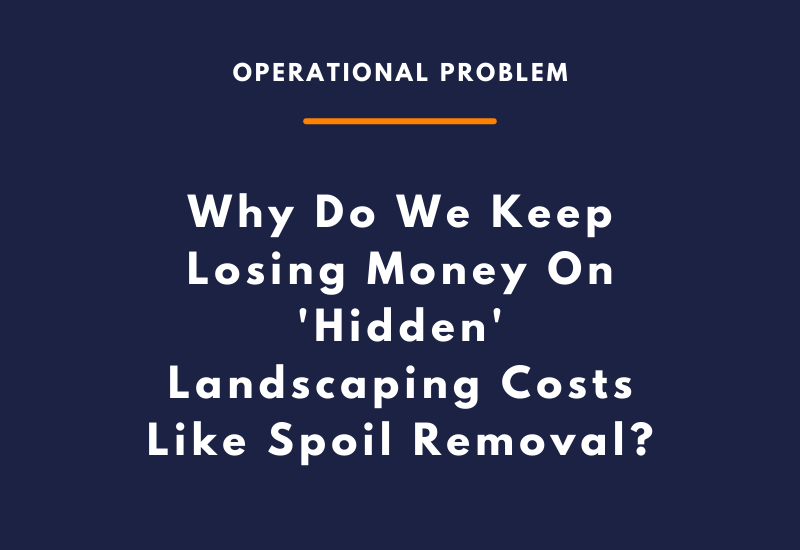 Why Do We Keep Losing Money On 'Hidden' Landscaping Costs Like Spoil Removal