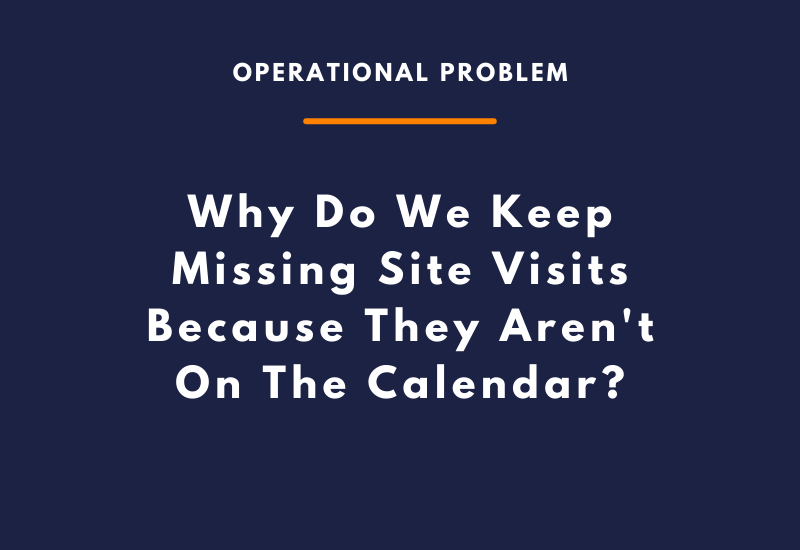 Why Do We Keep Missing Site Visits Because They Aren't On The Calendar