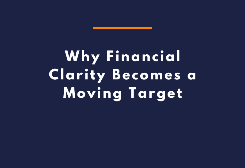 Why Financial Clarity Becomes a Moving Target