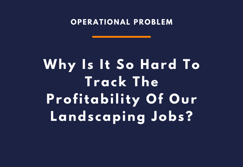 Why Is It So Hard To Track The Profitability Of Our Landscaping Jobs
