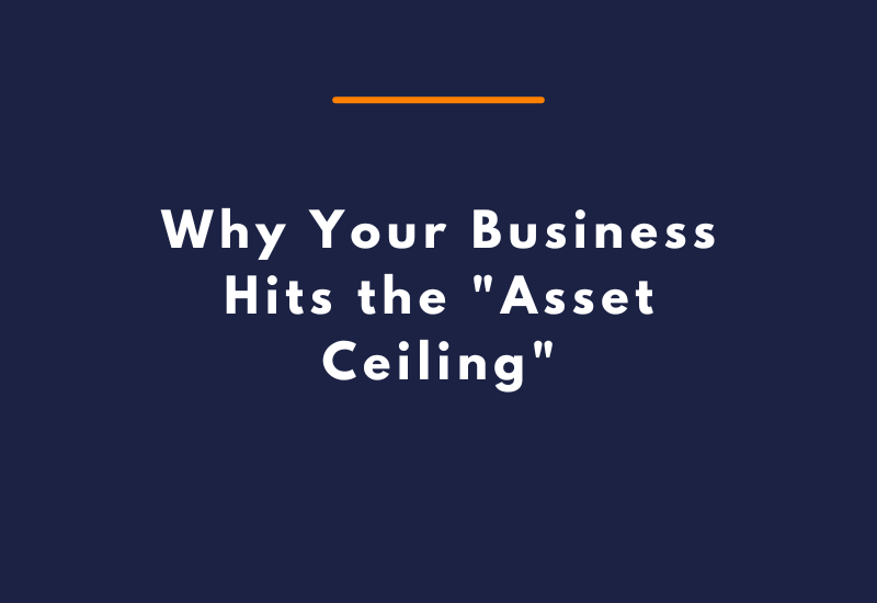 Why Your Business Hits the Asset Ceiling