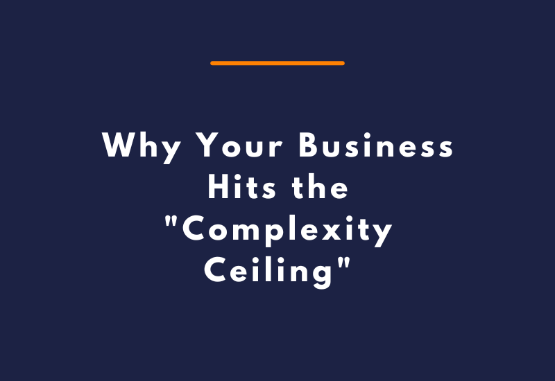 Why Your Business Hits the Complexity Ceiling