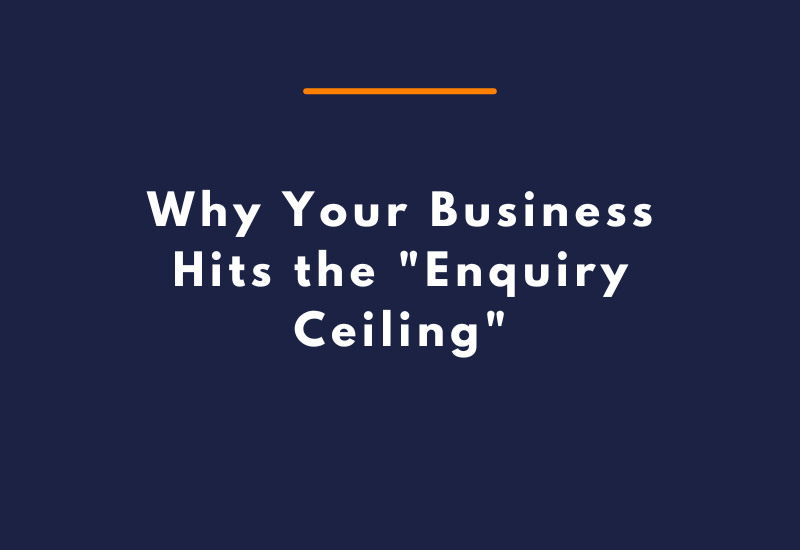 Why Your Business Hits the Enquiry Ceiling