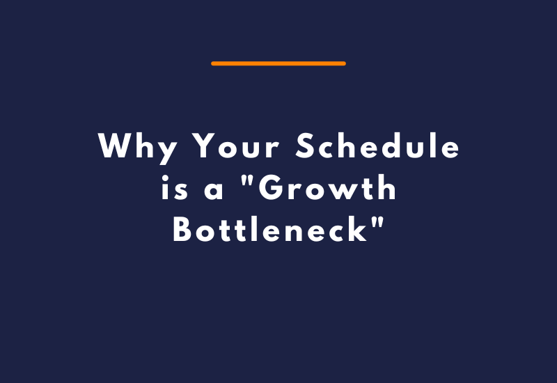 Why Your Schedule is a Growth Bottleneck